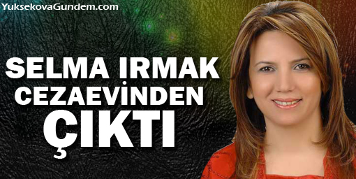Selma Irmak cezaevinden çıktı
