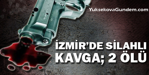 İzmir'de silahlı kavga: 2 ölü