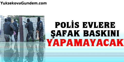 'Polis evlere şafak baskını yapamayacak'