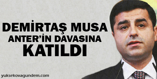 Demirtaş Musa Anter Davasına Katıldı