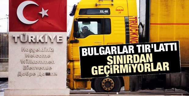 Bulgaristan Türk TIR'larını ülkeye sokmuyor