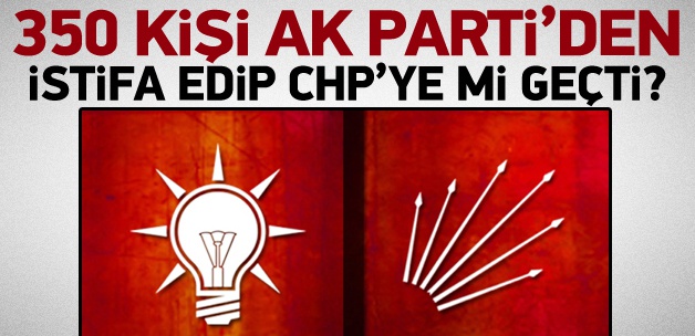 350 kişi AKP'den CHP'ye geçti iddiası