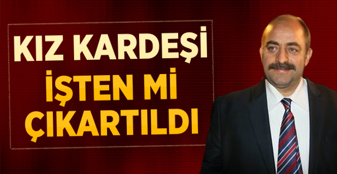 'Öz'ün kız kardeşi işten çıkarıldı'