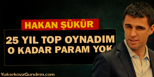Hakan Şükür: 25 yıl top oynadım, o kadar param yok