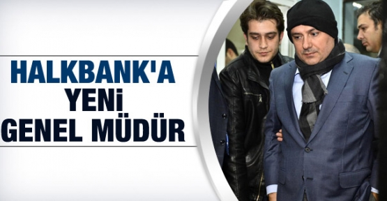 Halkbank'a yeni genel müdür