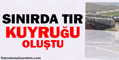 Sınırda 50 kilometrelik TIR kuyruğu oluştu