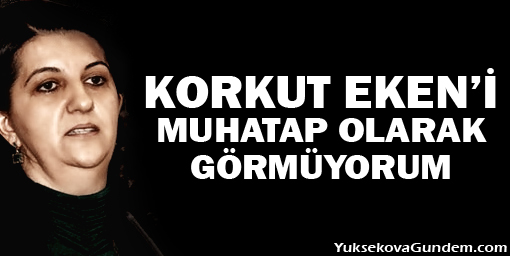 Korkut Eken'i muhatap olarak görmüyorum
