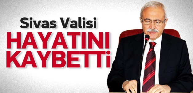 Sivas Valisi Zübeyir Kemelek hayatını kaybetti
