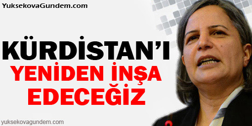 Kışanak: Kürdistan'ı yeniden imar edeceğiz