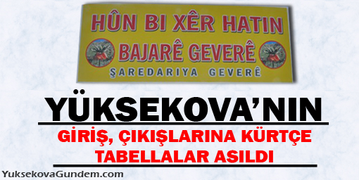 Yüksekova'nın giriş-çıkışlarına Kürtçe tabelalar asıldı