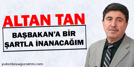 Tan: Başbakan'a Bir Şartla İnanacağım