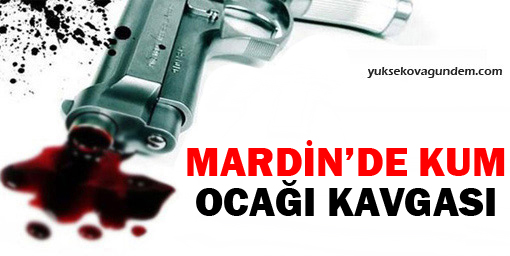 Mardin'de kum ocağı kavgası: 2 ölü