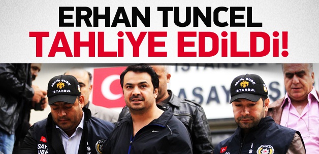 Erhan Tuncel tahliye edildi
