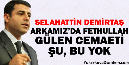 Demirtaş: Arkamızda Fethullah Gülen Cemaati, Şu, Bu Yok