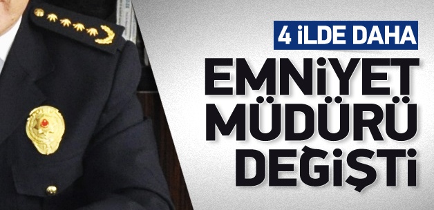 4 ilin emniyet müdürü değişti