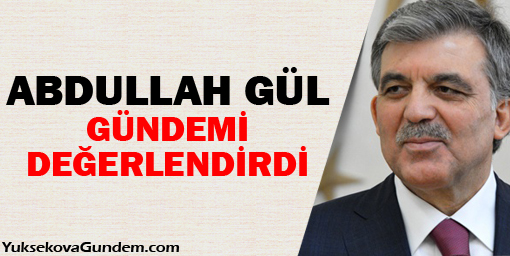 Abdullah Gül Gündemi Değerlendirdi