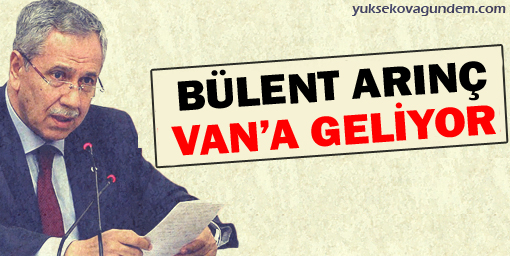 Bülent Arınç Vana Geliyor