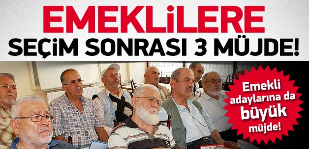Emeklilere seçim sonrası 3 müjde birden