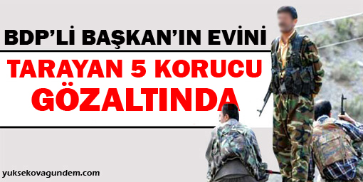BDP'li Başkan'ın evini tarayan 5 korucu gözaltında