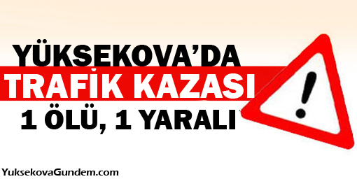 Yüksekova'da Kaza: 1 ölü
