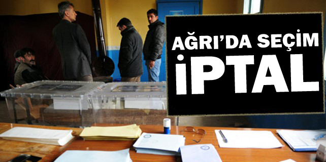 Ağrı'da seçimler iptal edildi