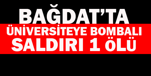 Bağdatta Üniversiteye Bombalı Saldırı: 1 Ölü, 9 Yaralı