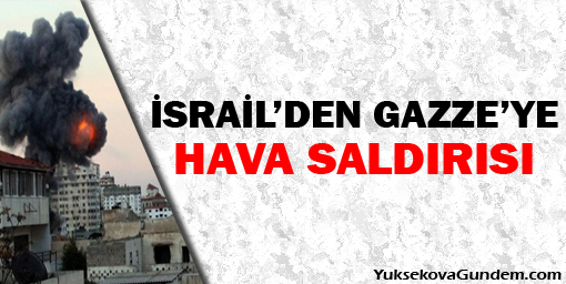 İsrail'den Gazze'ye hava saldırısı!