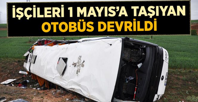 1 Mayıs İçin İşçileri Taşıyan Otobüs Devrildi