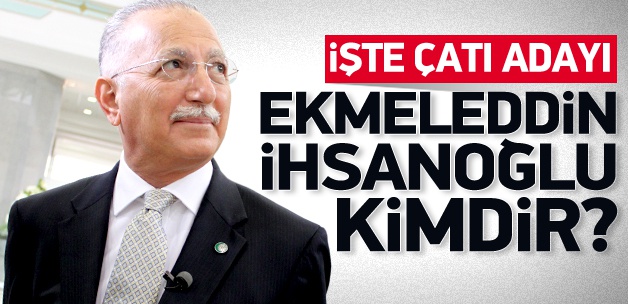 Çatı aday Ekmeledin İhsanoğlu kimdir?