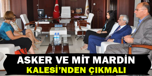 Ahmet Türk: Asker ve MİT Mardin Kalesi'nden çıkmalı!