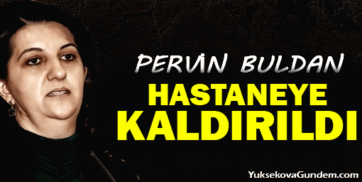 Pervin Buldan hastaneye kaldırıldı