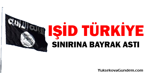 IŞİD Türkiye Sınırına Tekrar Bayrak Astı
