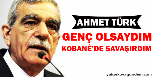 Türk: Genç olsaydım Kobanêde halkımın saflarında direnirdim