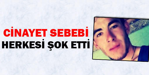 Cinayet Sebebi Herkesi Şok Etti