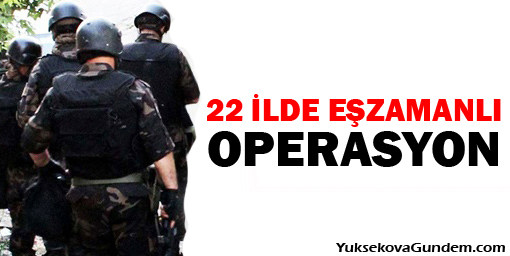 Emniyet'te 22 ilde eşzamanlı operasyon