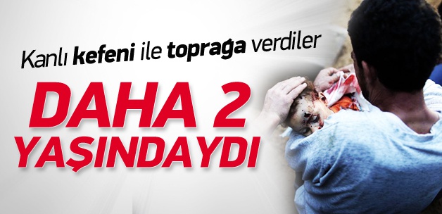 Daha 2 yaşındaydı, kanlı kefeni ile defnedildi