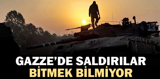 Gazzede saldırılar bitmek bilmiyor