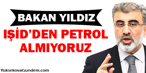 Bakan Yıldız: Işid'den Petrol Almıyoruz