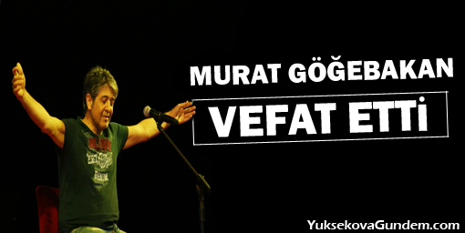 Murat Göğebakan vefat etti