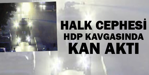 Halk Cephesi HDP kavgasında kan aktı