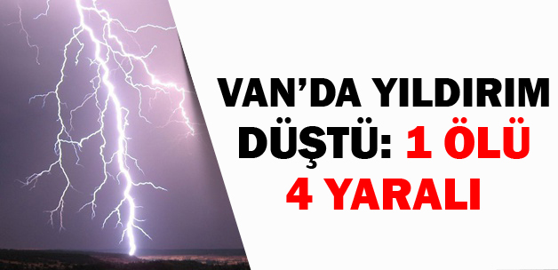 Vanda Yıldırım Düştü: 1 Ölü, 4 Yaralı