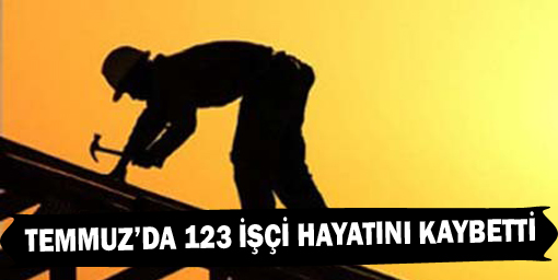 Temmuzda en az 123 işçi yaşamını yitirdi