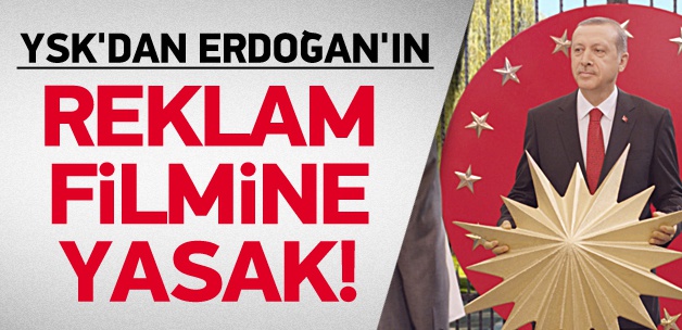 YSK, Erdoğan'ın reklam filmini yasakladı