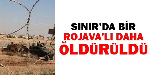 Sınırda bir Rojavalı daha öldürüldü