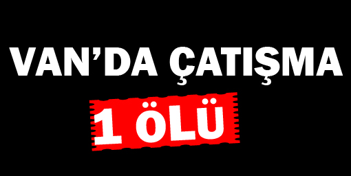 Van'da Çatışma 1 Ölü!