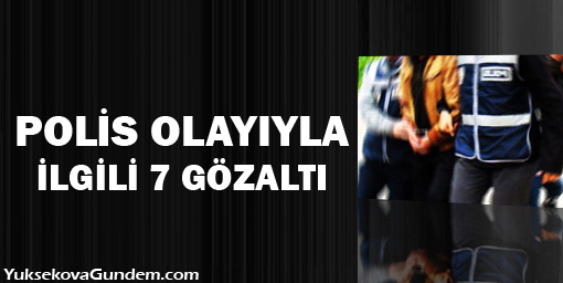 Polis olayıyla ilgili 7 gözaltı