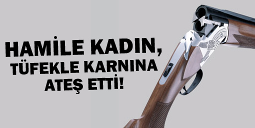 Hamile Kadın, Tüfekle Karnına Ateş etti