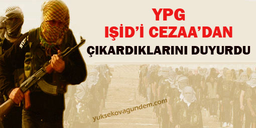 YPG, IŞİDi Cezaadan çıkardıklarını duyurdu