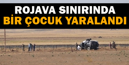 Rojava sınırında bir çocuk yaralandı