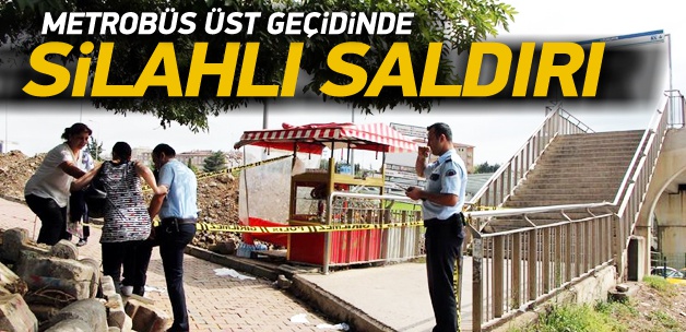 Metrobüs üst geçidinde silahlı saldırı